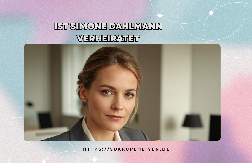 Ist Simone Dahlmann verheiratet – Privatleben und Fakten