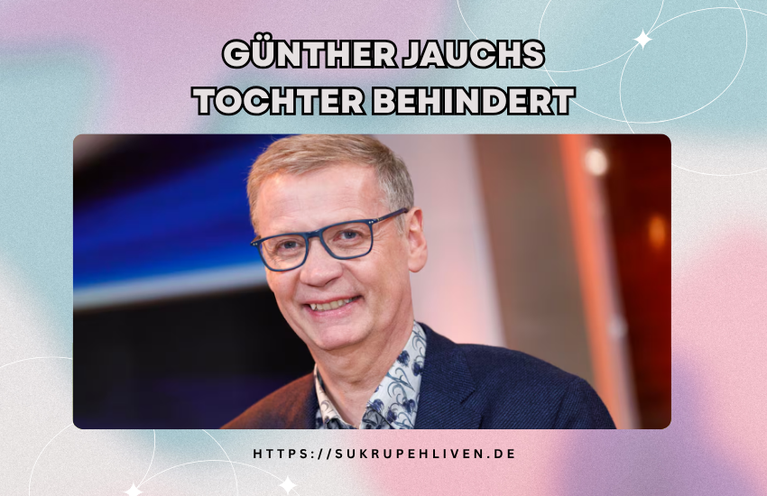 Günther jauchs tochter behindert – Wahrheit, Fakten und Gerüchte erklärt