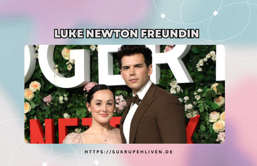 Luke Newton Freundin – Aktuelle Beziehung, Dating-Gerüchte & Fakten
