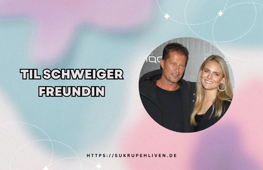 Til Schweiger Freundin – Aktuelle Infos zu Liebe & Beziehung