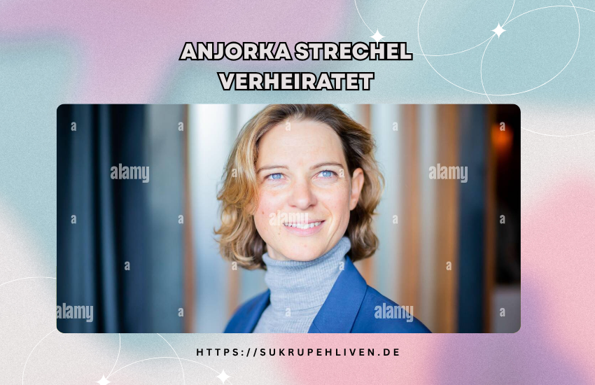 Anjorka Strechel verheiratet – Ehe, Partner & Privatleben