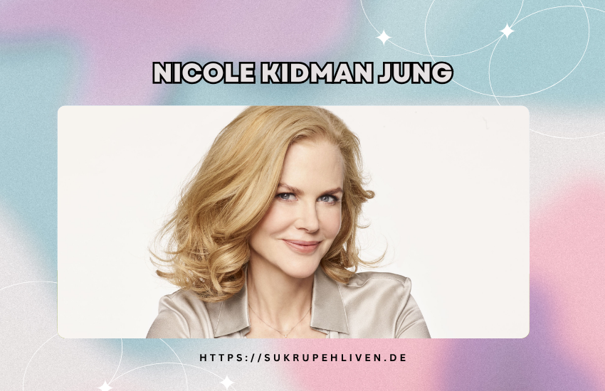 Nicole kidman jung – ihre frühen Jahre und der Weg zum Ruhm