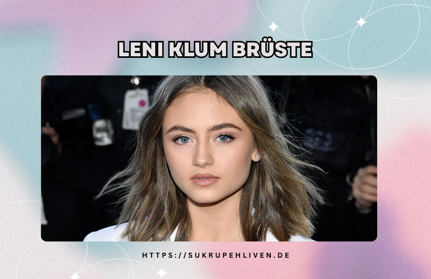 Leni klum brüste – Medien, Körperbild & Wahrheit hinter dem Interesse