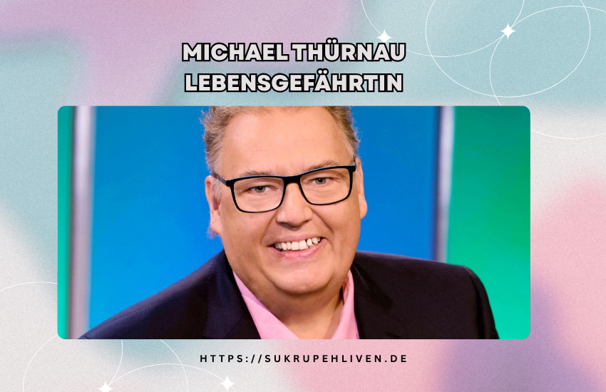 Michael Thürnau Lebensgefährtin – Partnerin & Privatleben