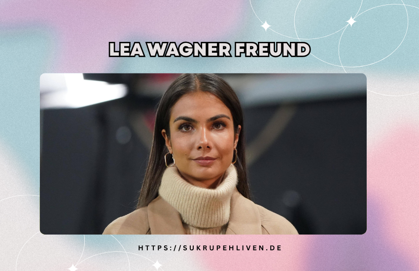 Lea Wagner Freund – Beziehung, Privatleben und Karriere der Moderatorin
