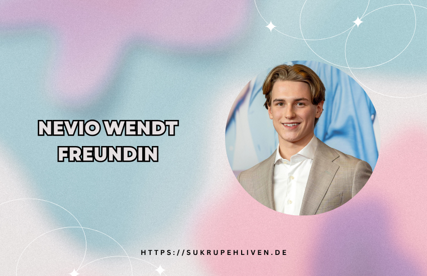 Nevio Wendt Freundin – Alles über seinen Beziehungsstatus & Privatleben